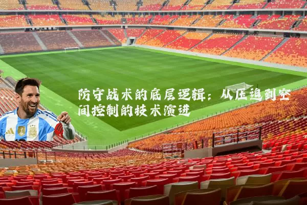 防守战术的底层逻辑：从压迫到空间控制的技术演进
