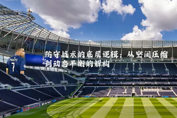 防守战术的底层逻辑：从空间压缩到动态平衡的解构