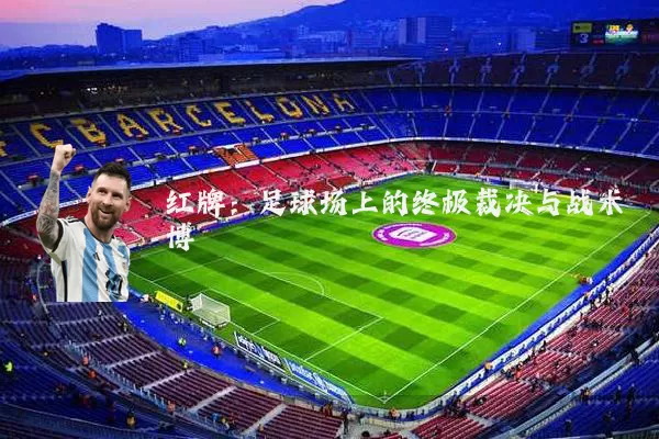 红牌:足球场上的终极裁决与战术博弈