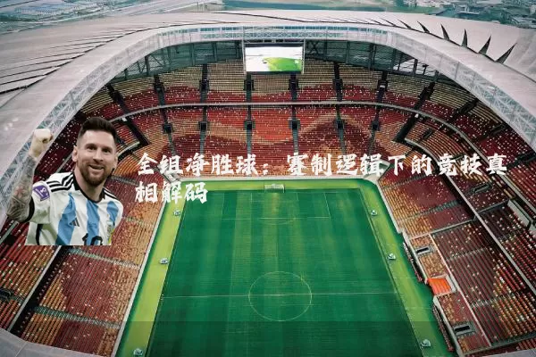 全组净胜球：赛制逻辑下的竞技真相解码