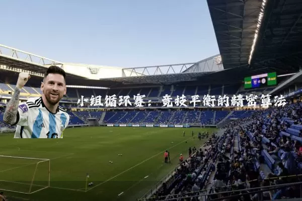 小组循环赛:竞技平衡的精密算法