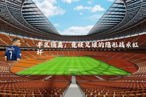 半区隔离:竞技足球的隐形战术杠杆